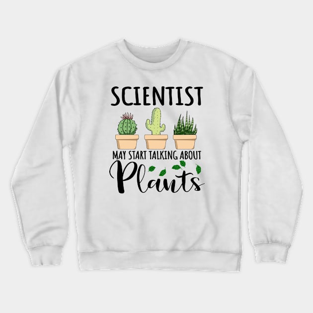 Scientist May Start Talking About Plants Crewneck Sweatshirt by jeric020290